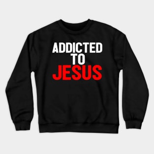 Addicted To Jesus Crewneck Sweatshirt